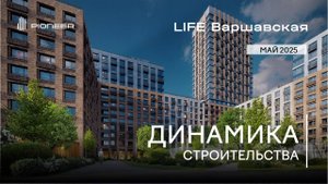 Жилой квартал бизнес-класса LIFE Варшавская I Динамика строительства. Май 2025 I Компания PIONEER