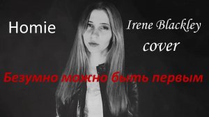 Homie - Безумно можно быть первым (Irene Blackley cover)