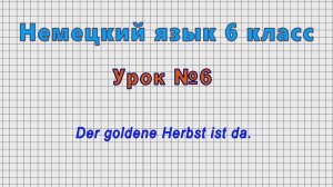 Немецкий язык 6 класс (Урок№6 - Der goldene Herbst ist da.)