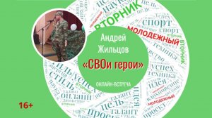 «СВОи герои» МОЛОДЕЖНЫЙ ВТОРНИК с Андреем Жильцовым