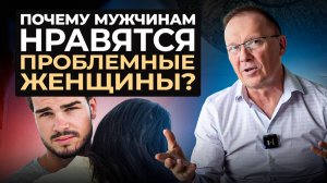Почему мужчины любят ПРОБЛЕМНЫХ ЖЕНЩИН?