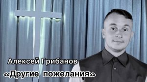 Алексей Грибанов 
"Другие пожелания"