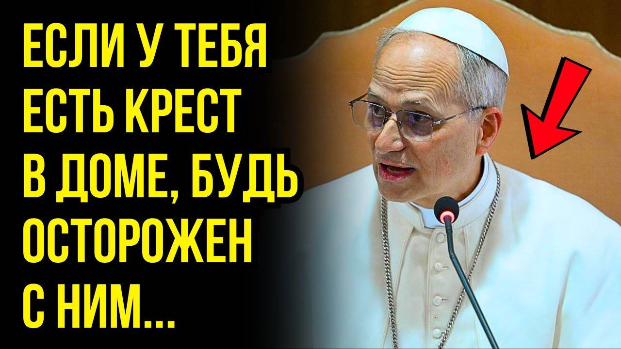 ПАПА ЛЕВ XIV РАСКРЫВАЕТ ЧТО ПРОИСХОДИТ С ТЕМИ, У КОГО ЕСТЬ КРЕСТ В ДОМЕ