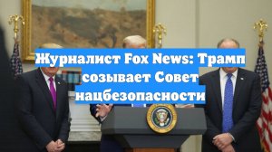 Журналист Fox News: Трамп созывает Совет нацбезопасности