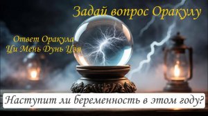 Ответ Оракула Ци Мень Дунь Цзя "Наступит ли беременность в этом году?"