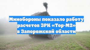 Минобороны показало работу расчетов ЗРК «Тор-М2» в Запорожской области