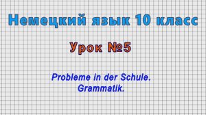 Немецкий язык 10 класс (Урок№5 - Probleme in der Schule. Grammatik.)