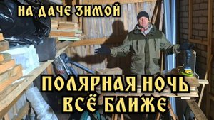 На даче зимой. Опять приехал на дачу с ночёвкой. Скоро полярная ночь. Дачные дела.