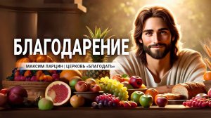Благодарение -Максим Ларцин 20.10.24 проповедь