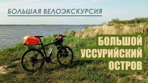 Большая велоэкскурсия. Большой Уссурийский остров. 17.05.2025