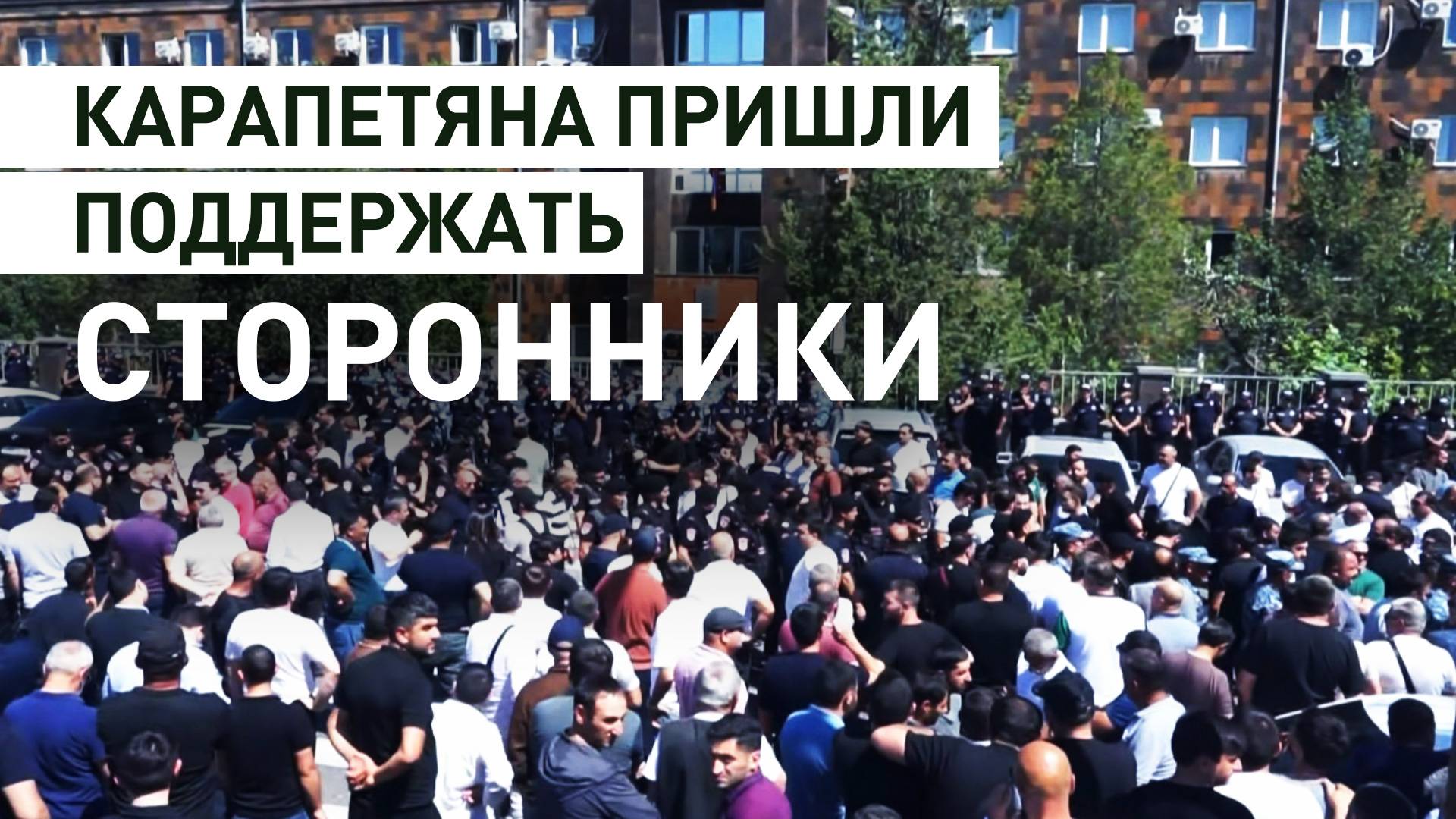 Сторонники Самвела Карапетяна собрались у здания суда, где рассматривают дело о его аресте