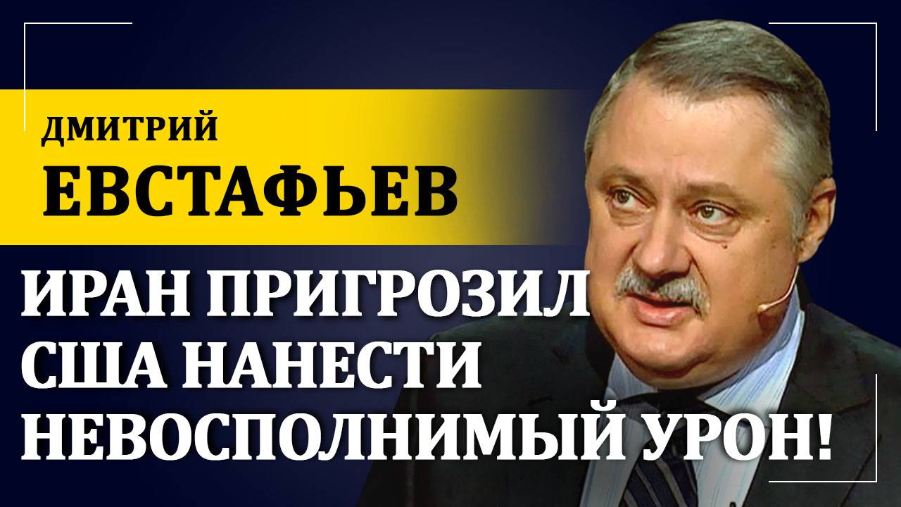 Иран пригрозил США нанести невосполнимый урон! Дмитрий Евстафьев