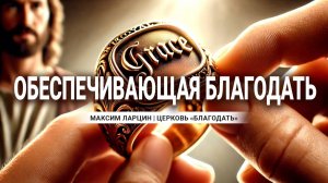 Обеспечивающая благодать -Максим Ларцин 1.12.24 проповедь