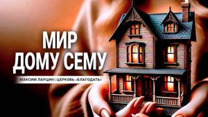 Мир дому сему -Максим Ларцин 12.01.25 проповедь