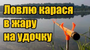 Ловлю карася в жару на удочку и донку.