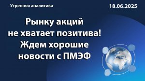 Рынку акций не хватает позитива! Ждем хорошие новости с ПМЭФ