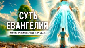 Суть Евангелия -Максим Ларцин 14.07.24 проповедь