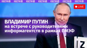 Встреча Владимира Путина с руководителями информационных агентств. Прямая трансляция