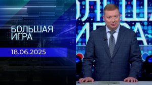 Большая игра. Часть 1. Выпуск от 18.06.2025
