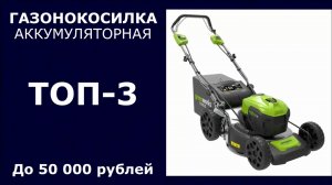 ТОП-3. Аккумуляторная газонокосилка до 50 000 рублей