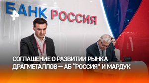АБ "РОССИЯ" и МАРДУК подписали соглашение о развитии рынка драгметаллов
