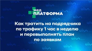 Как тратить на подрядчика по трафику 1 час в неделю и перевыполнять план по заявкам. МЕДПЛАТФОРМА