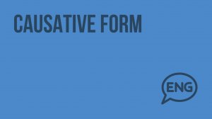 Causative form. Видеоурок по английскому языку 9 класс