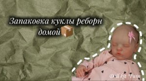 Запаковка куклы реборн домой📦