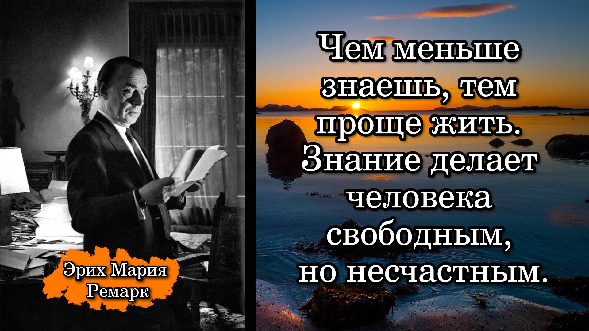 Эрих Мария Ремарк. Чем меньше знаешь, тем проще жить. Знание делает человека свободным, но ...