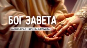 Бог завета - Максим Ларцин 28.01.24 проповедь