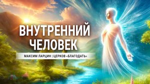 Внутренний человек -Максим Ларцин 30.06.24 проповедь