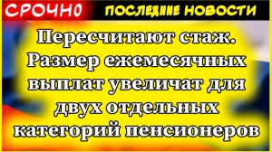 Пересчитают стаж. Размер ежемесячных выплат увеличат для двух отдельных категорий пенсионеров