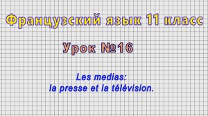 Французский язык 11 класс (Урок№16 - Les medias: la presse et la télévision.)