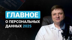 Главное о персональных данных в 2025