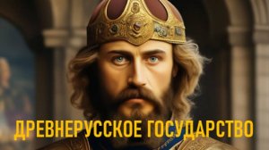 ОБРАЗОВАНИЕ ДРЕВНЕРУССКОГО ГОСУДАРСТВА