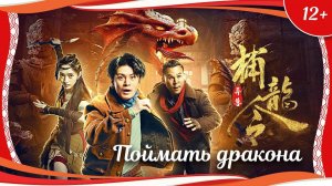 "Поймать дракона" (2022) китайский приключенческий боевик с переводом