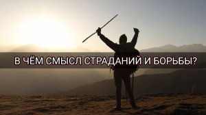 В чём смысл страданий и борьбы?