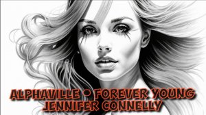 Alphaville • Forever Young  Jennifer Connelly • Evolution Age
