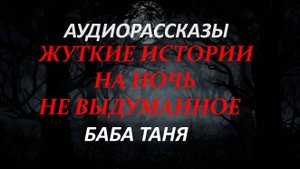 СТРАШНЫЕ РАССКАЗЫ НА НОЧЬ-БАБА ТАНЯ