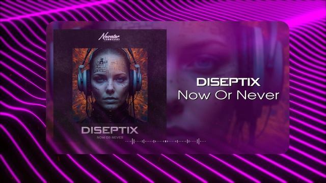 Diseptix - Now Or Never  (Musical Visual)