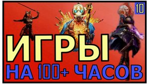 ТОП 10 крутых игр на 100+ часов, очень длинные игры!