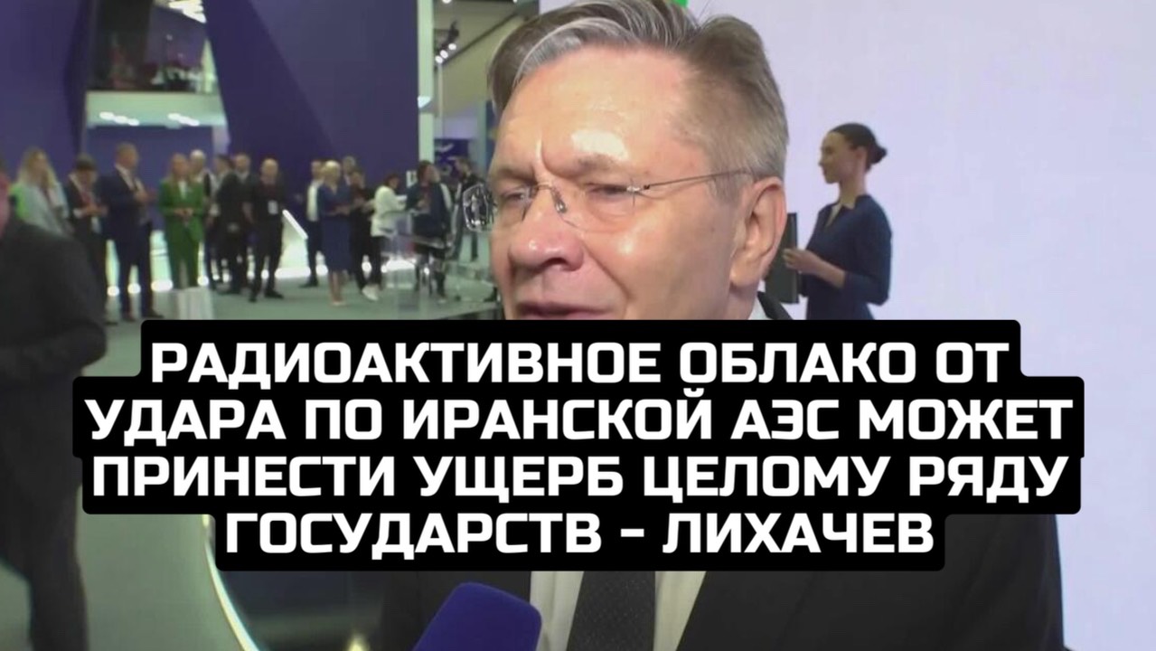 Радиоактивное облако от удара по иранской АЭС может принести ущерб целому ряду государств - Лихачев