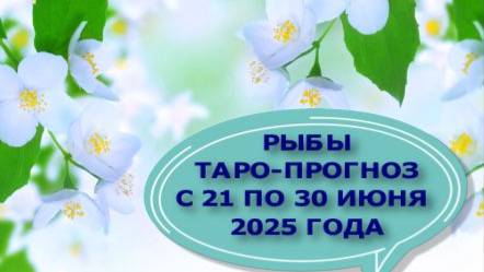 РЫБА ТАРО-ПРОГНОЗ С 21 ПО 30 ИЮНЯ 2025 ГОДА