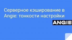 Серверное кэширование в Angie: тонкости настройки