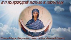 Я С НАДЕЖДОЙ ВСТАЮ К ОБРАЗАМ Стихи Фёдора Вакуленко, голос, гитара Евгений Гонеста