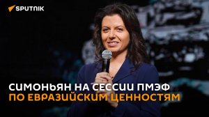 Симоньян на сессии ПМЭФ по евразийским ценностям – трансляция