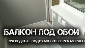 Балкон под обои и подставы от Леруа Мерлен