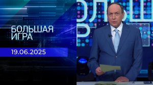 Большая игра. Часть 1. Выпуск от 19.06.2025