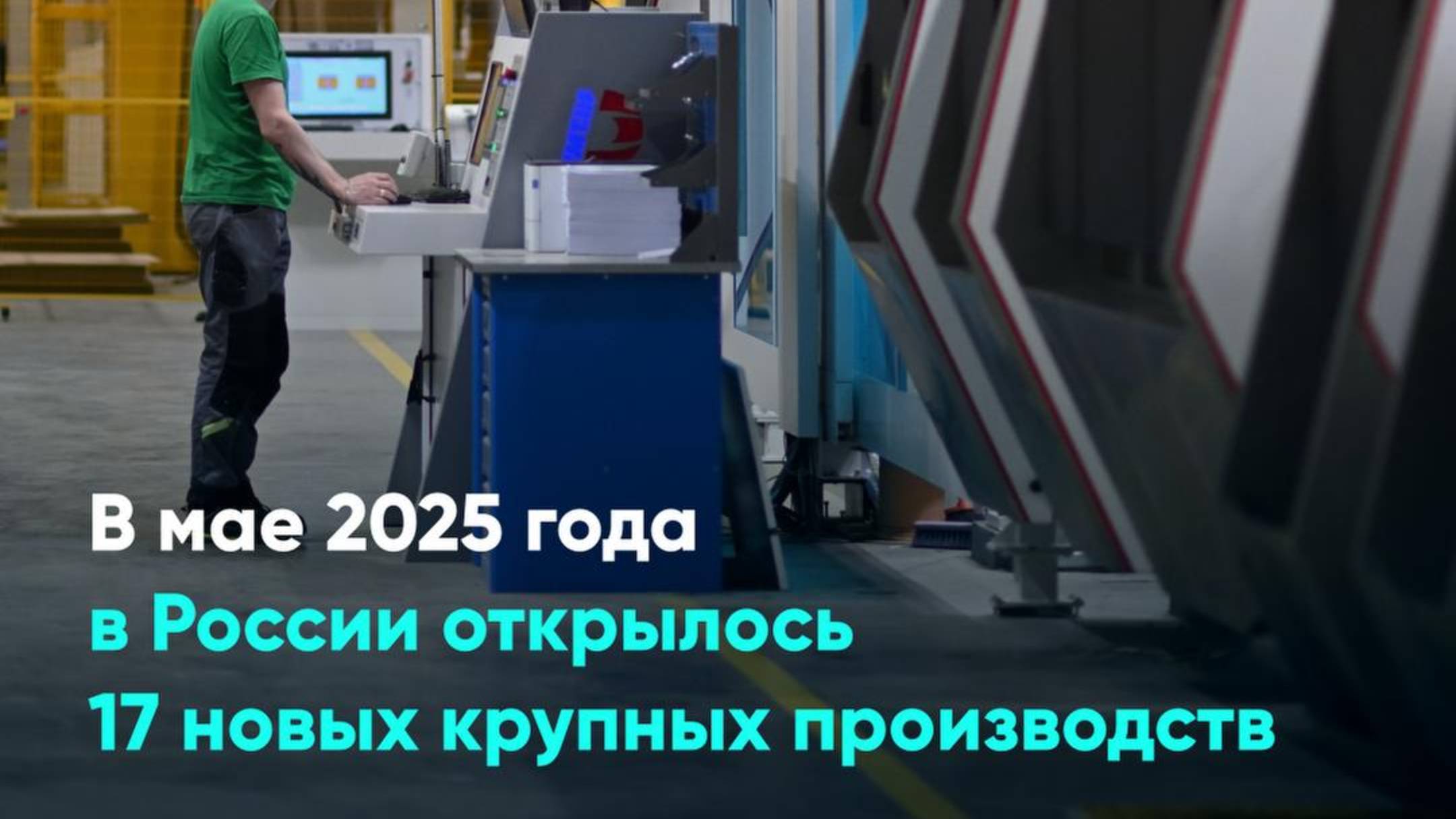 В мае 2025 года в России открылось 17 новых крупных производств