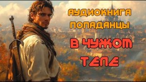 АУДИОКНИГА ПОПАДАНЦЫ: В ЧУЖОМ ТЕЛЕ СЛУШАТЬ